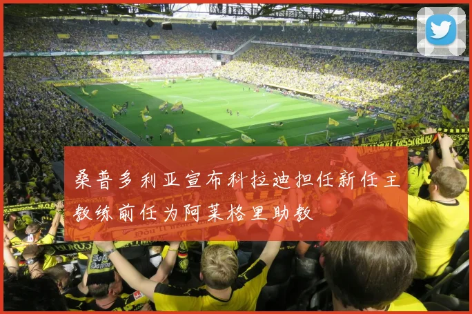 桑普多利亚宣布科拉迪担任新任主教练前任为阿莱格里助教