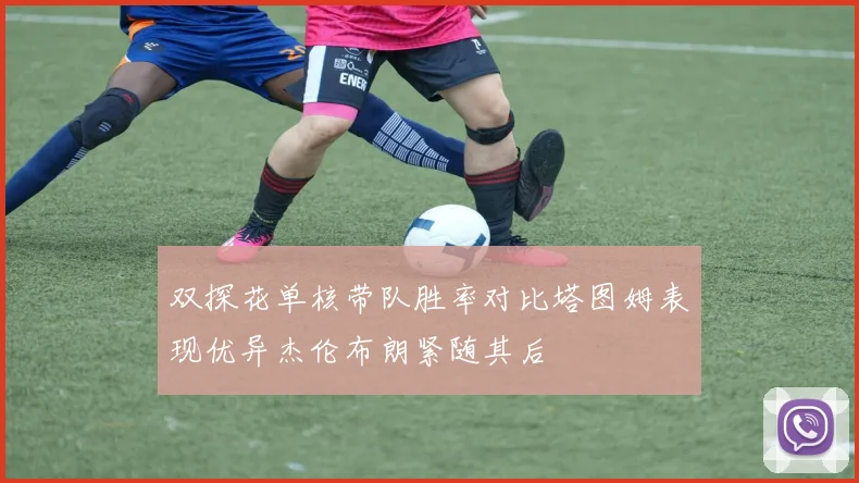 双探花单核带队胜率对比塔图姆表现优异杰伦布朗紧随其后